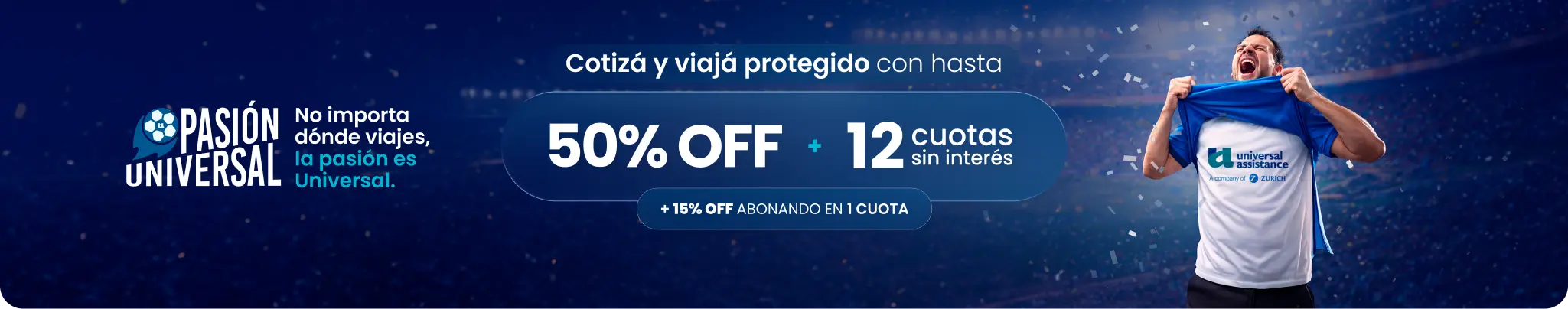 PASIÓN UNIVERSAL: Cotizá y viajá protegido con hasta 50% OFF + 12 cuotas sin interés. + 15% OFF abonando en 1 cuota