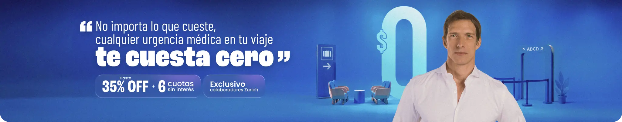 No importa lo que cueste, cualquier urgencia médica en tu viaje te cuesta cero. Hasta 35% OFF + 6 cuotas sin interés. Exclusivo colaboradores Zurich